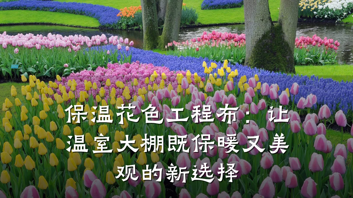 保温花色工程布:让温室大棚既保暖又美观的新选择