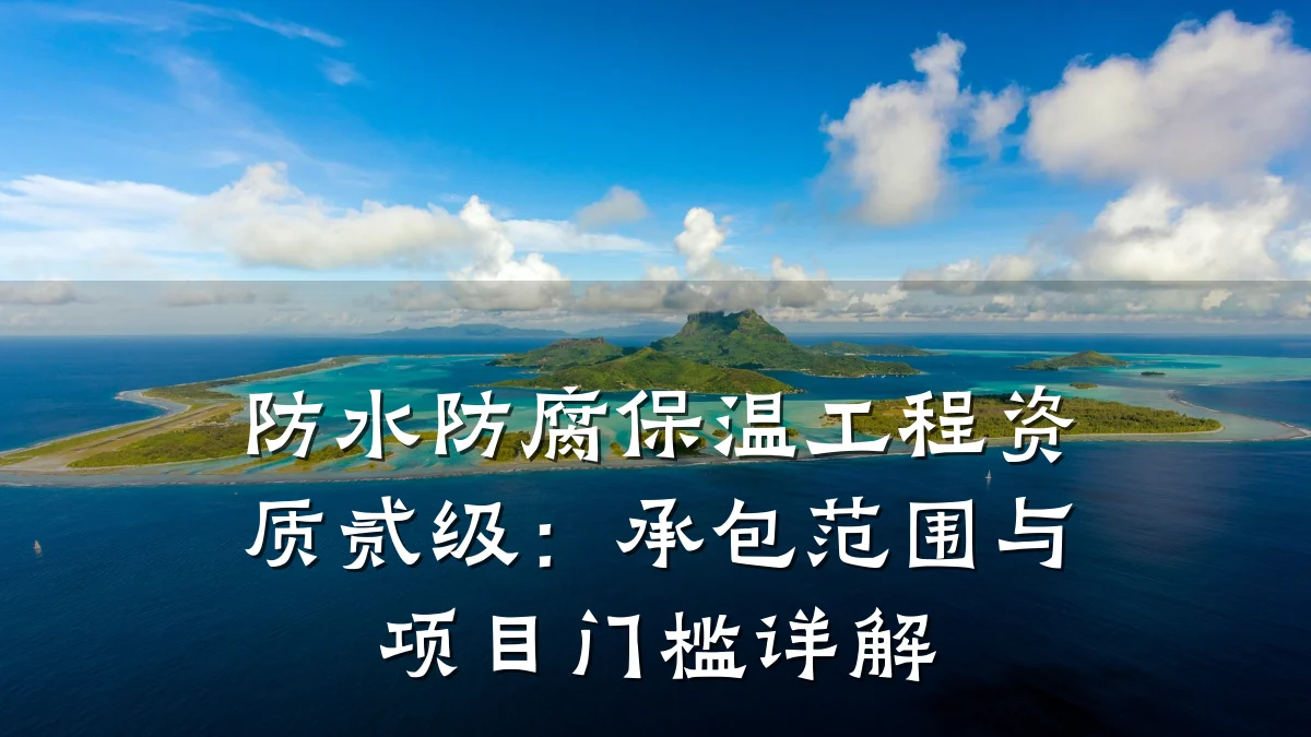 防水防腐保温工程资质贰级：承包范围与项目门槛详解