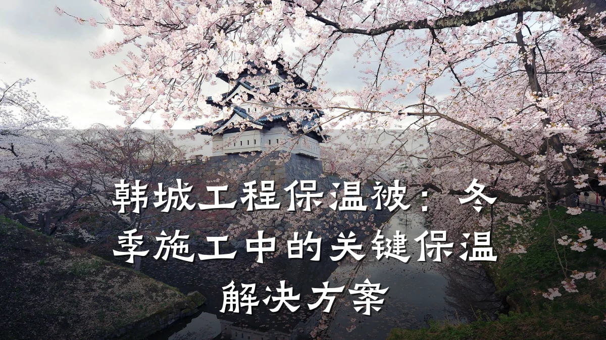 韩城工程保温被:冬季施工中的关键保温解决方案