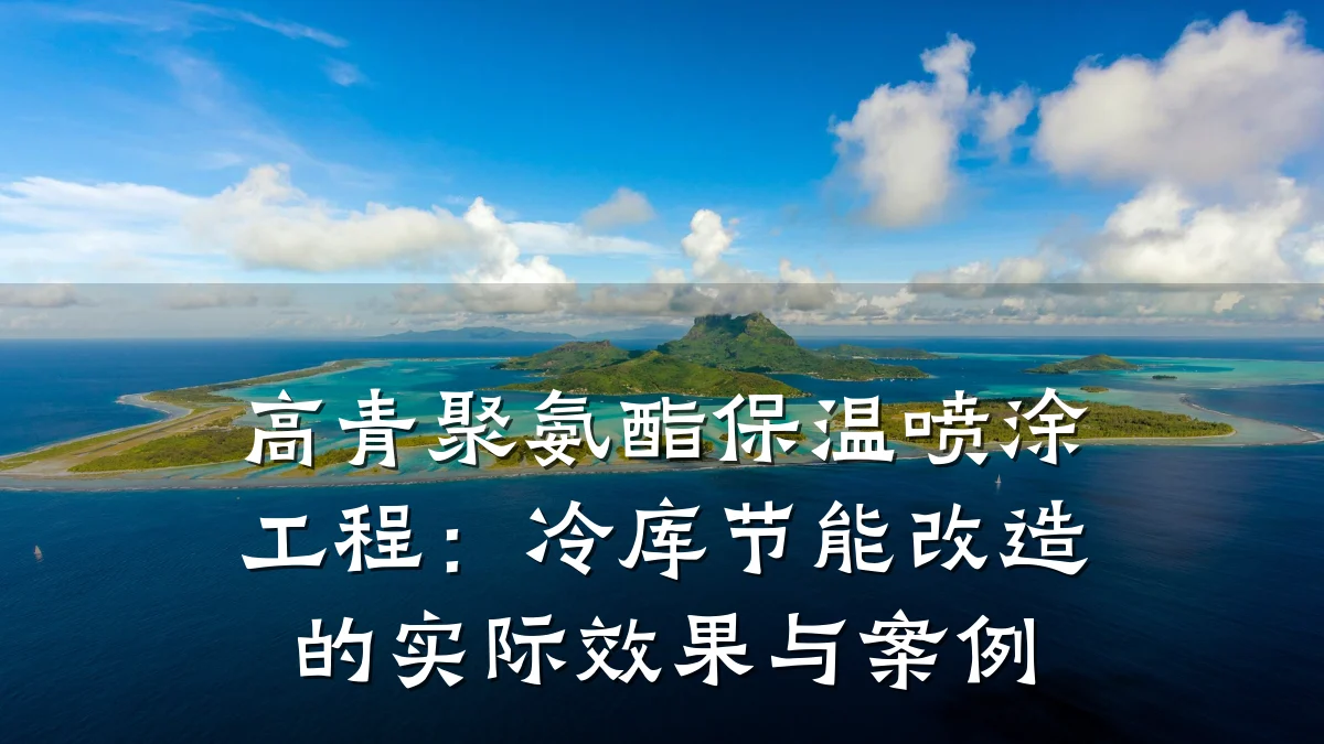 高青聚氨酯保温喷涂工程:冷库节能改造的实际效果与案例