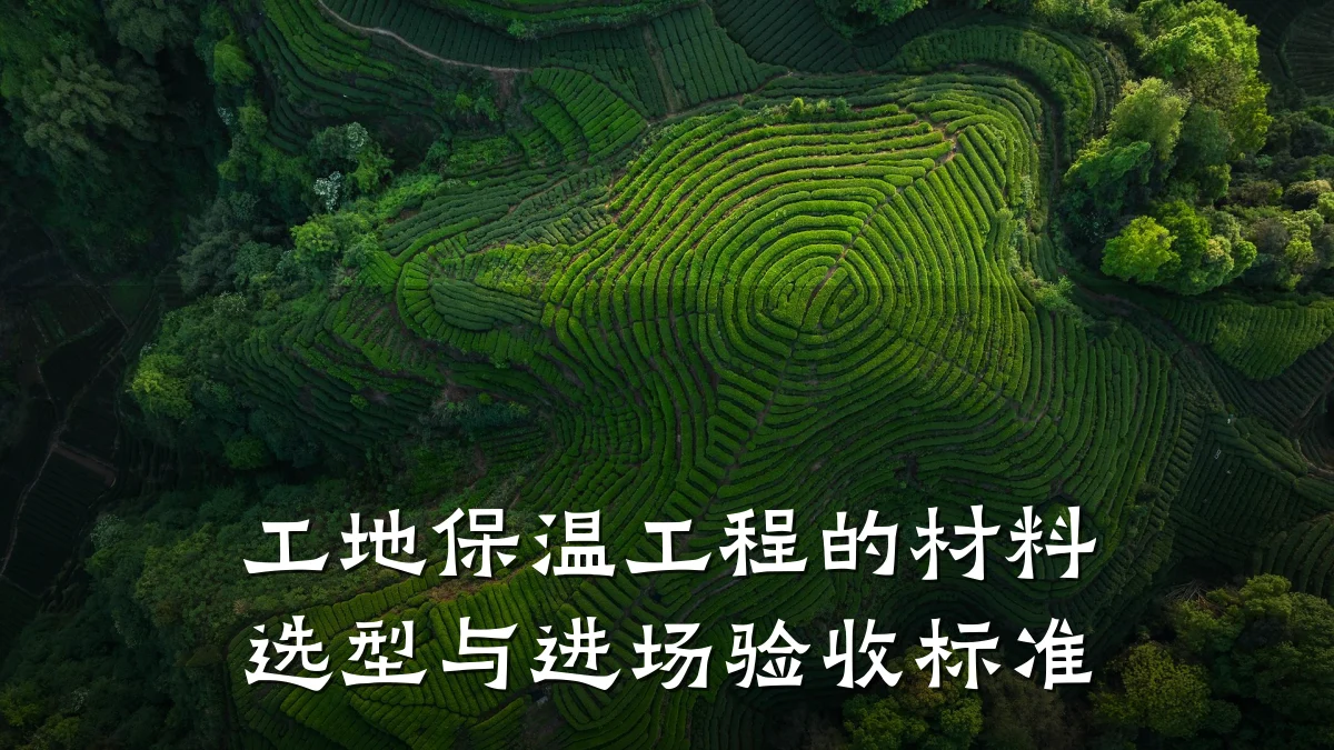 工地保温工程的材料选型与进场验收标准