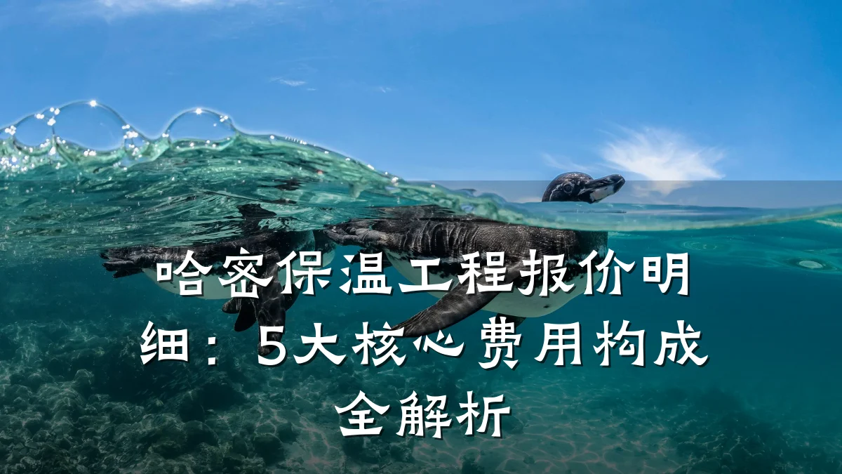 哈密保温工程报价明细:5大核心费用构成全解析