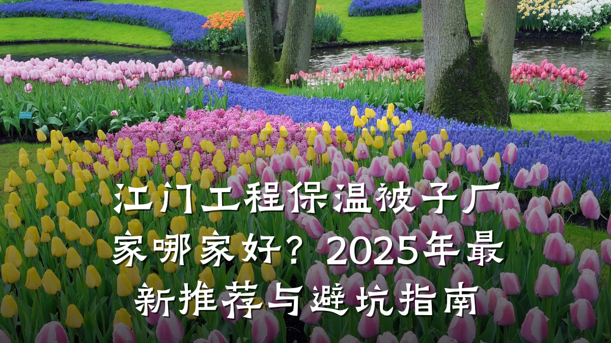 江门工程保温被子厂家哪家好?2025年最新推荐与避坑指南