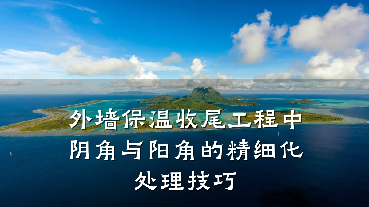外墙保温收尾工程中阴角与阳角的精细化处理技巧