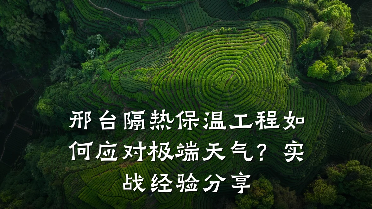 邢台隔热保温工程如何应对极端天气？实战经验分享