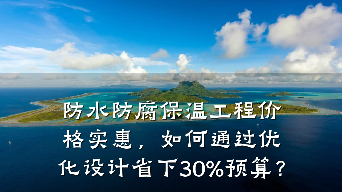 防水防腐保温工程价格实惠，如何通过优化设计省下30%预算？