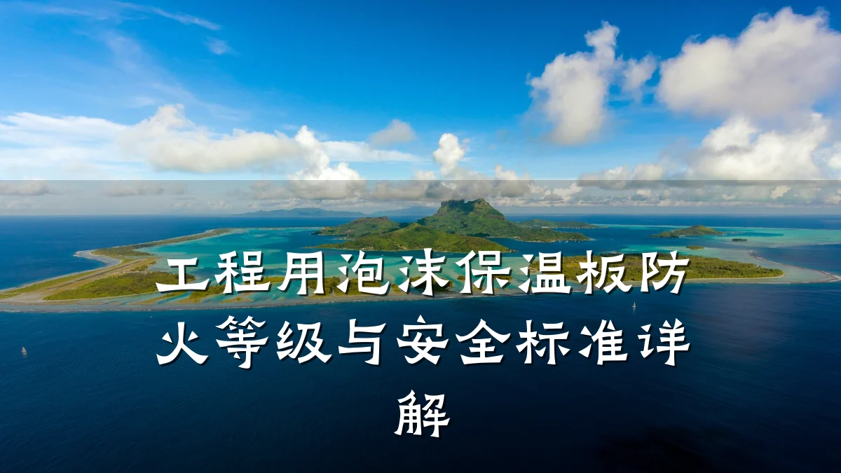 工程用泡沫保温板防火等级与安全标准详解