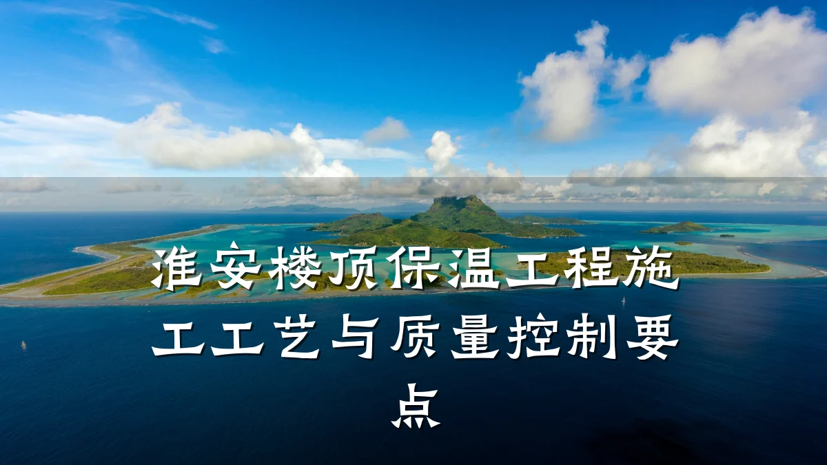 淮安楼顶保温工程施工工艺与质量控制要点