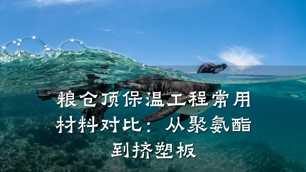 粮仓顶保温工程常用材料对比:从聚氨酯到挤塑板