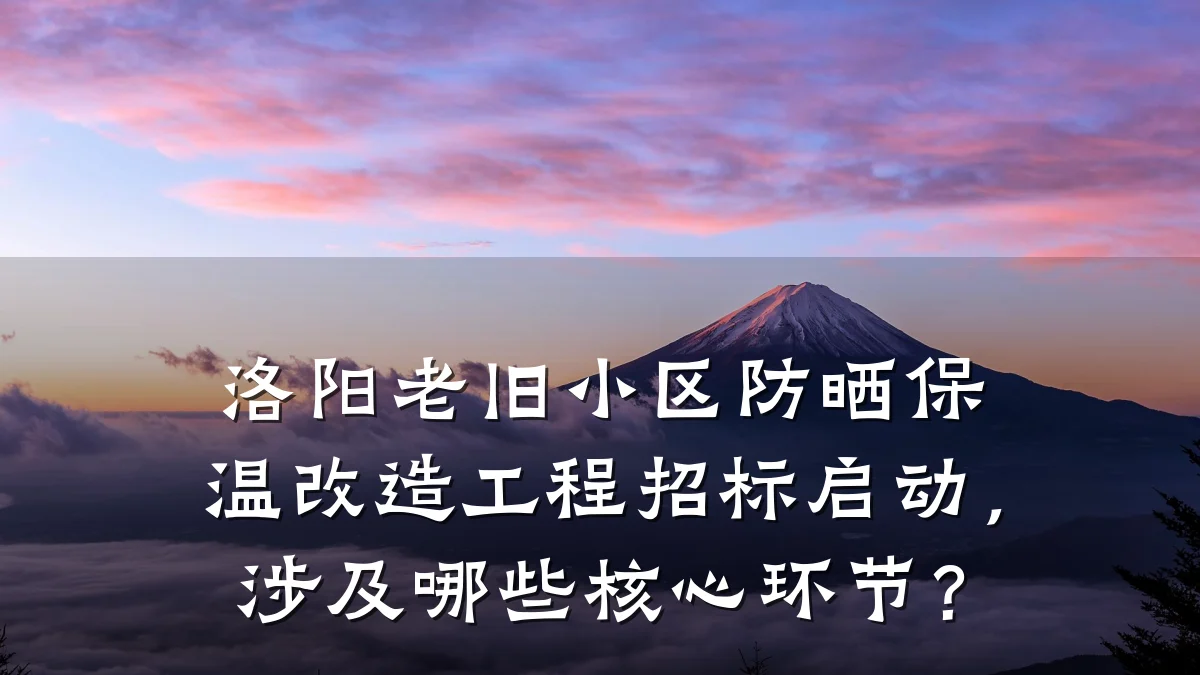 洛阳老旧小区防晒保温改造工程招标启动，涉及哪些核心环节？