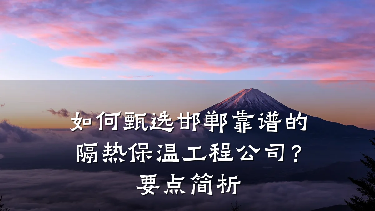 如何甄选邯郸靠谱的隔热保温工程公司?要点简析