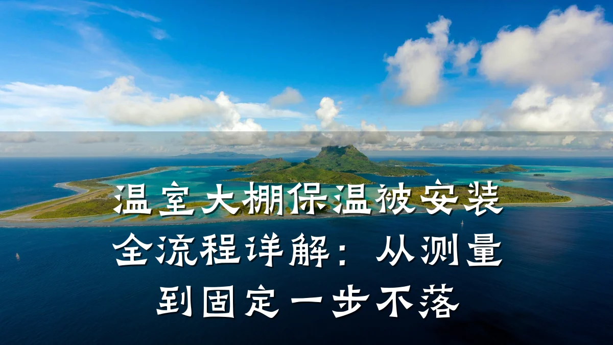 温室大棚保温被安装全流程详解：从测量到固定一步不落