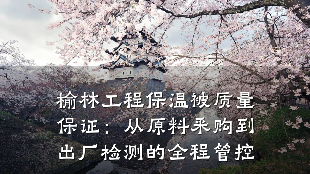 榆林工程保温被质量保证：从原料采购到出厂检测的全程管控