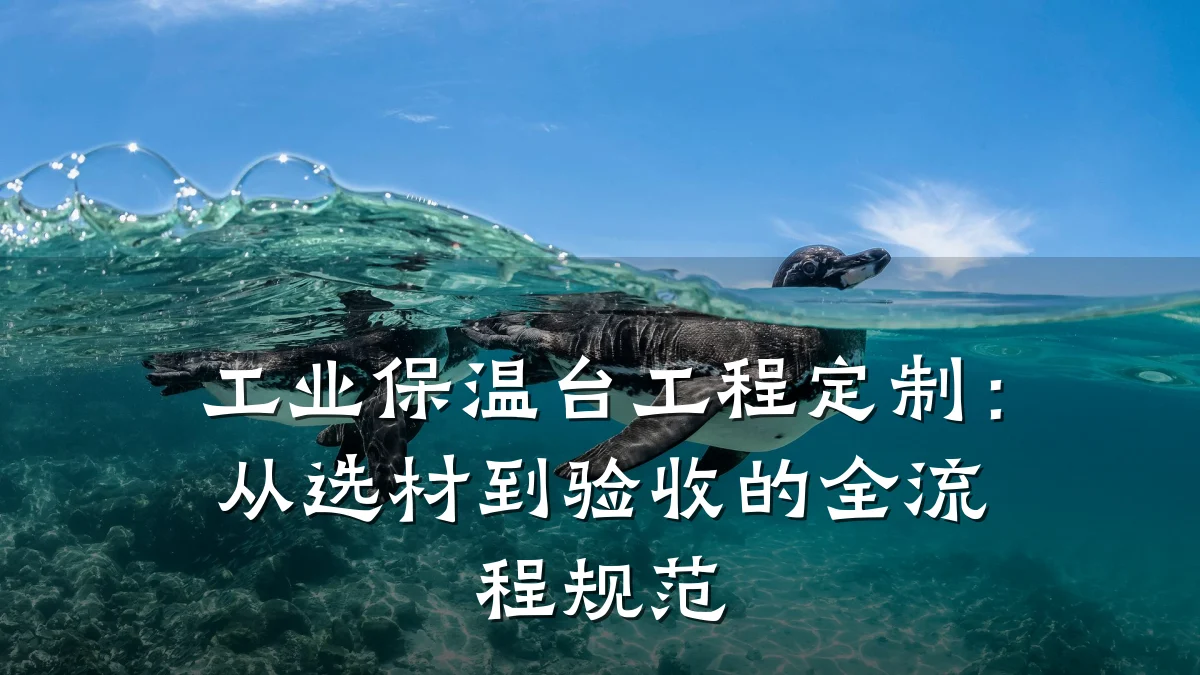 工业保温台工程定制:从选材到验收的全流程规范
