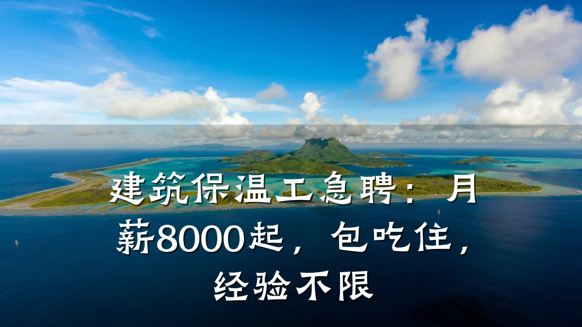 建筑保温工急聘：月薪8000起，包吃住，经验不限