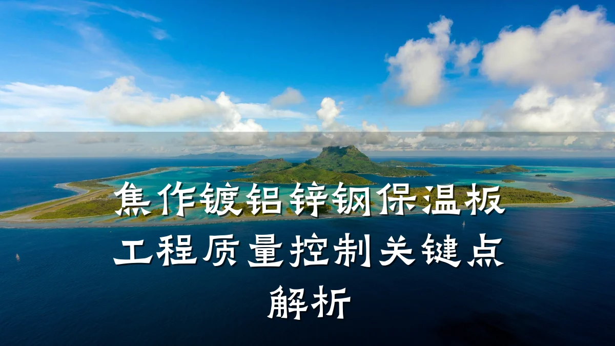 焦作镀铝锌钢保温板工程质量控制关键点解析