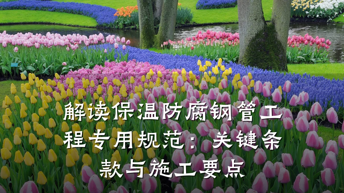 解读保温防腐钢管工程专用规范：关键条款与施工要点