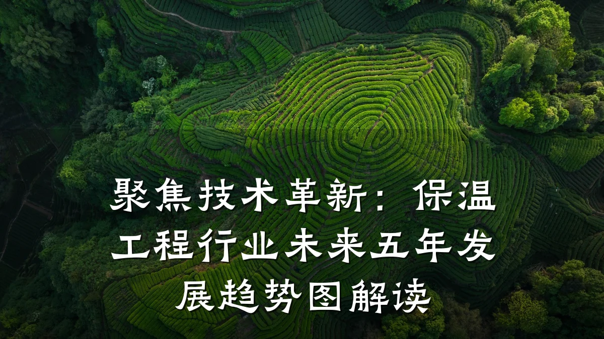 聚焦技术革新:保温工程行业未来五年发展趋势图解读