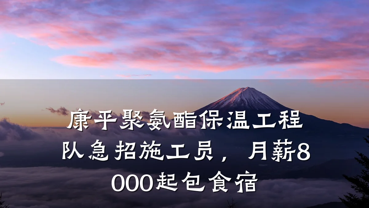 康平聚氨酯保温工程队急招施工员，月薪8000起包食宿
