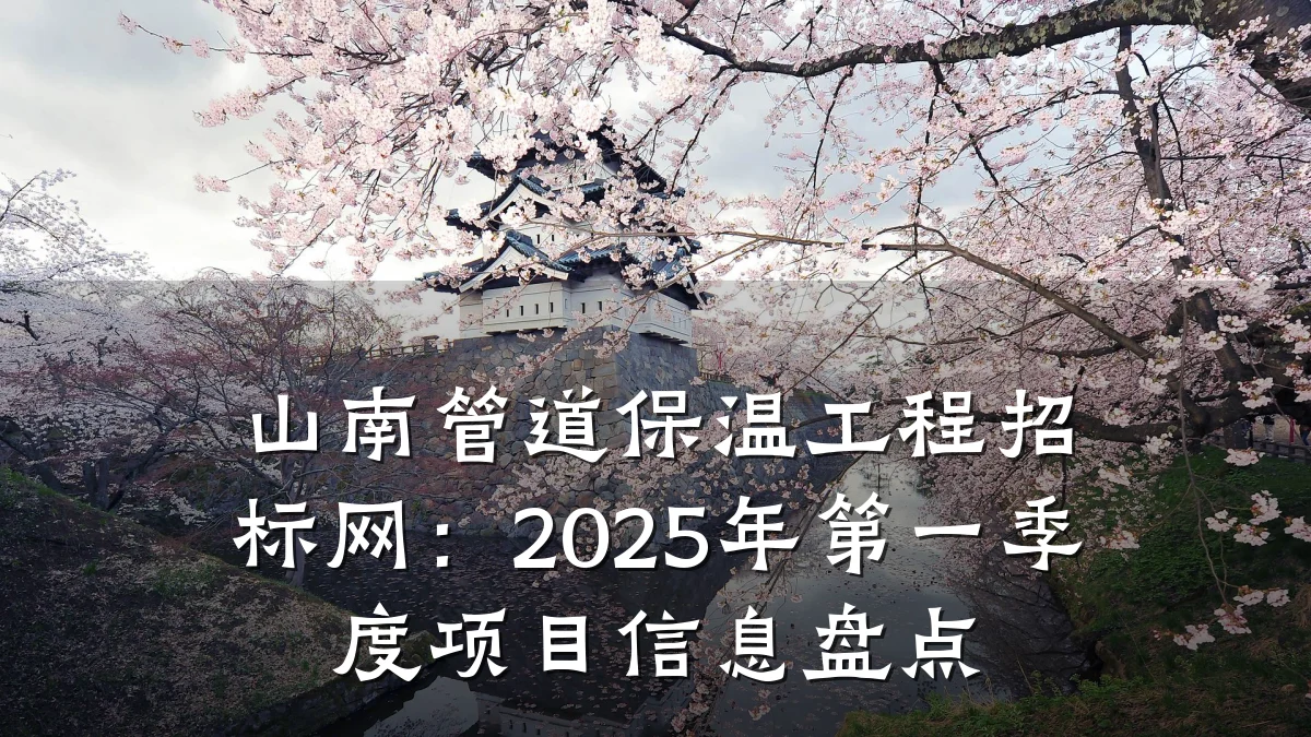 山南管道保温工程招标网：2025年第一季度项目信息盘点
