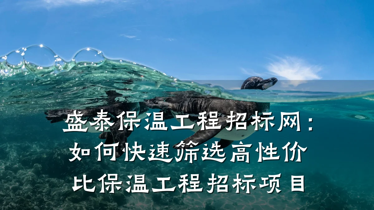 盛泰保温工程招标网:如何快速筛选高性价比保温工程招标项目