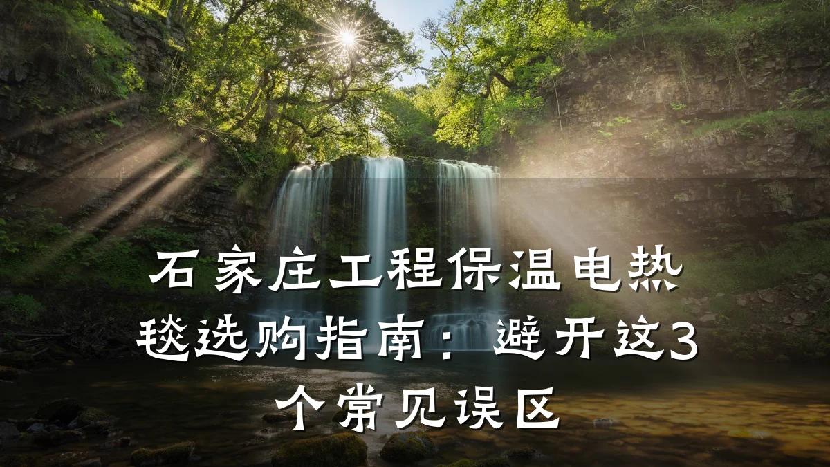 石家庄工程保温电热毯选购指南：避开这3个常见误区