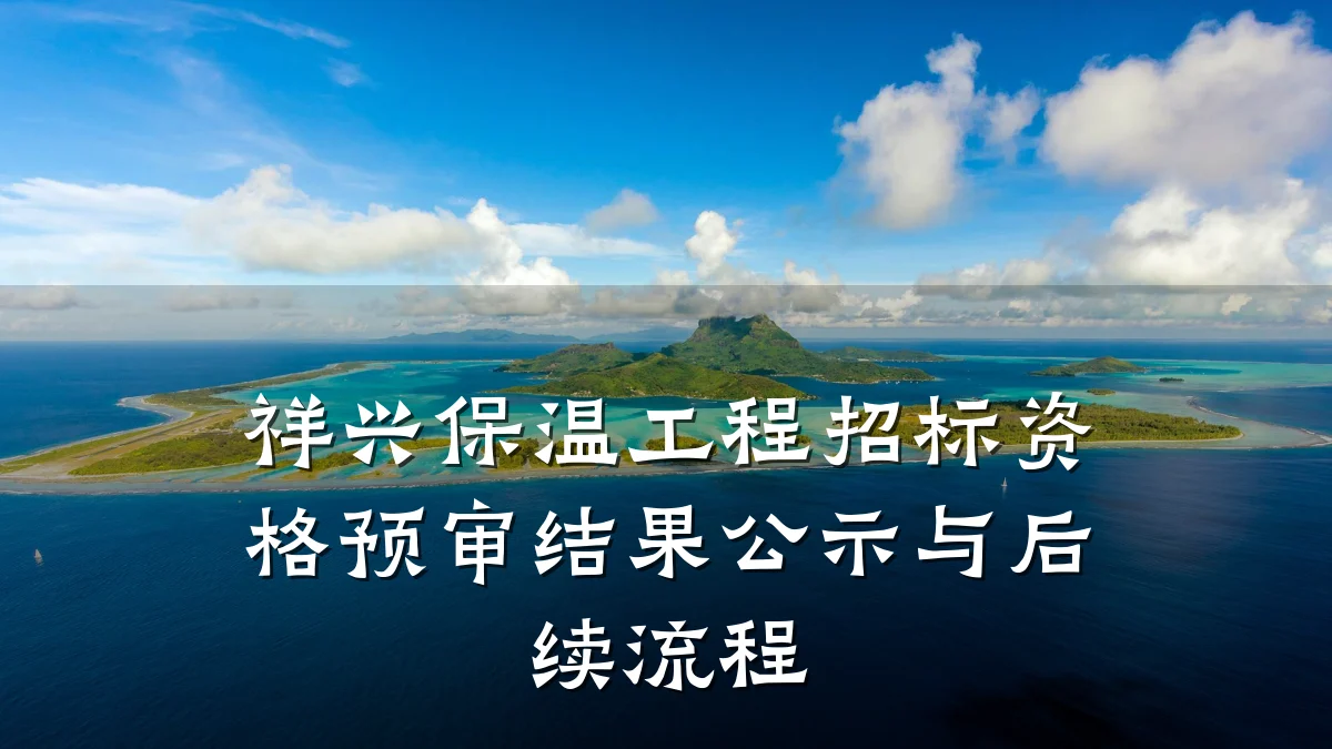 祥兴保温工程招标资格预审结果公示与后续流程