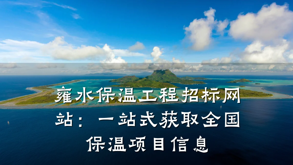 雍水保温工程招标网站：一站式获取全国保温项目信息