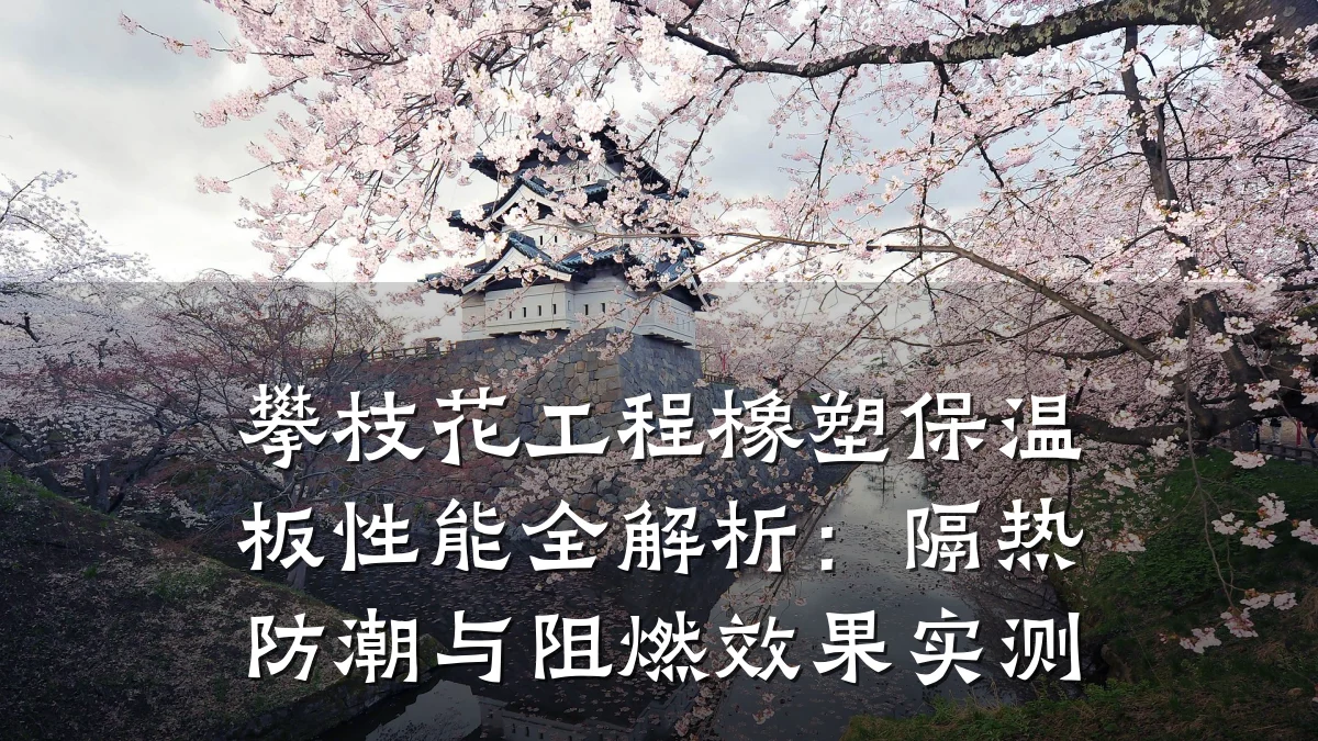 攀枝花工程橡塑保温板性能全解析：隔热防潮与阻燃效果实测