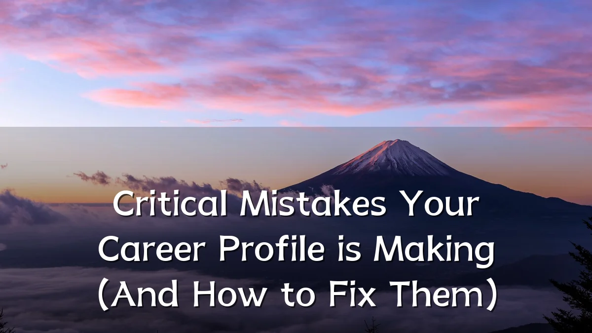 Critical Mistakes Your Career Profile is Making (And How to Fix Them)