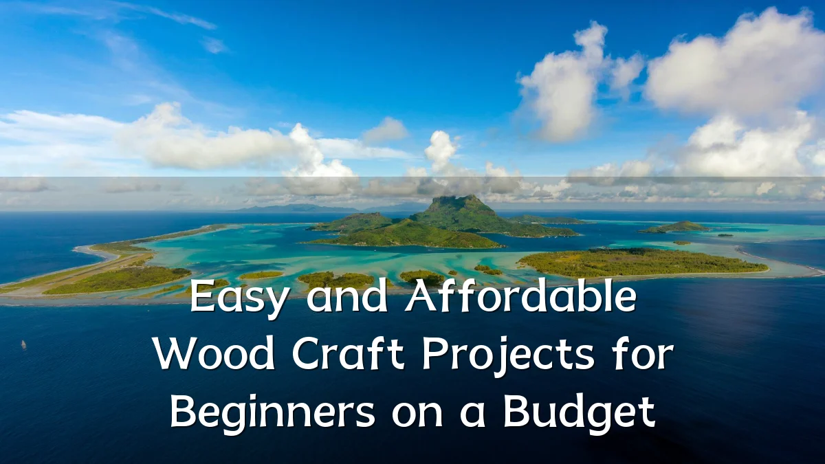 Easy and Affordable Wood Craft Projects for Beginners on a Budget