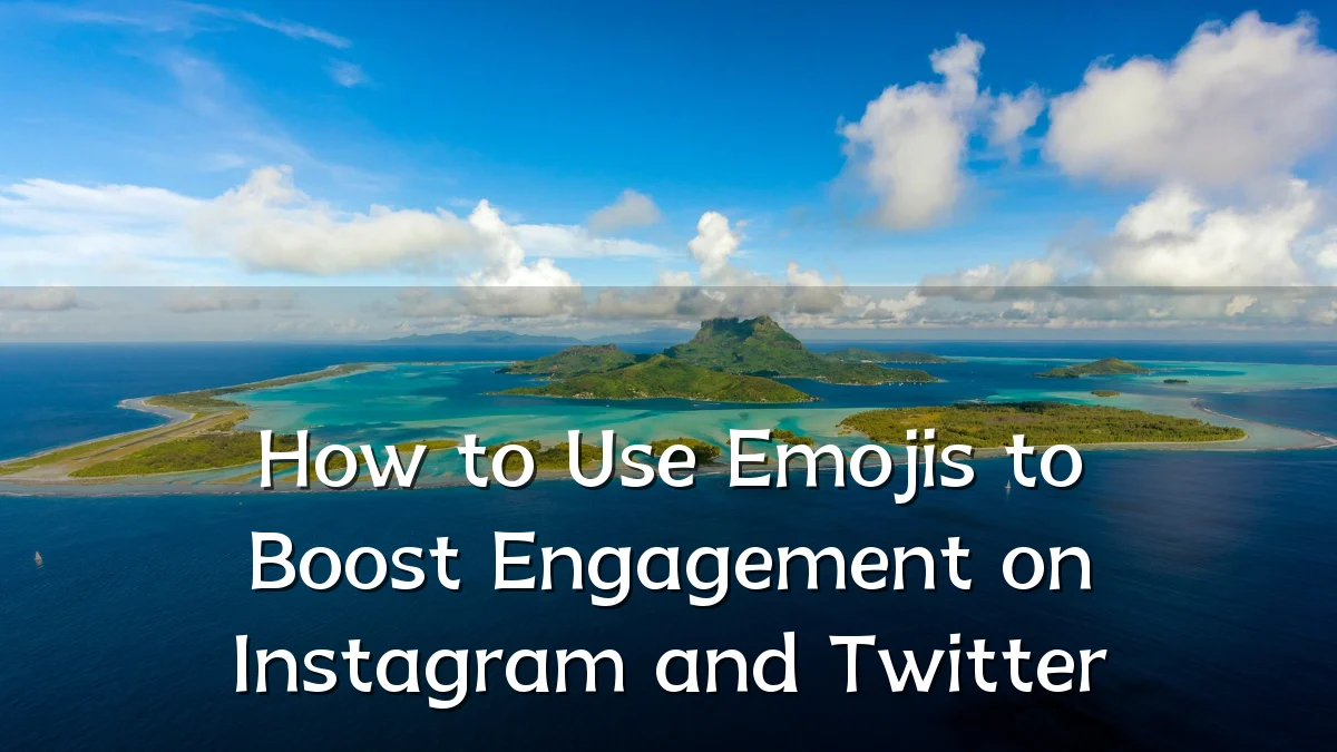 How to Use Emojis to Boost Engagement on Instagram and Twitter
